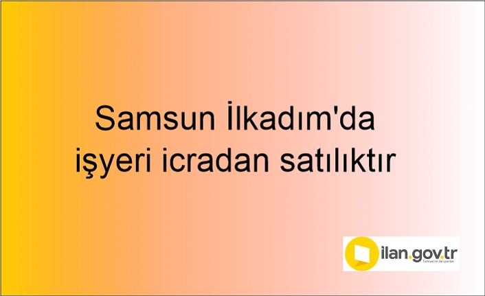 Samsun İlkadım'da işyeri icradan satılıktır