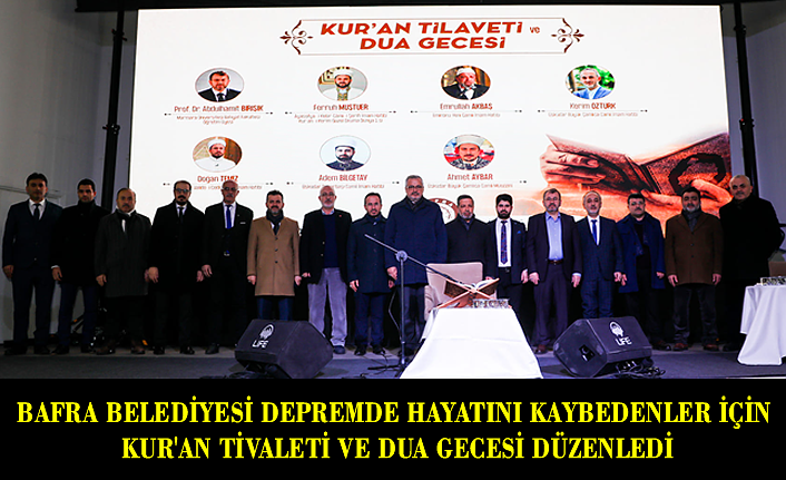 BAFRA BELEDİYESİ DEPREMDE HAYATINI KAYBEDENLER İÇİN  KUR'AN TİVALETİ VE DUA GECESİ DÜZENLEDİ