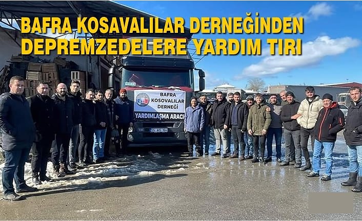 Bafra Kosavalılar Derneğinden Depremzedelere Yardım Tırı