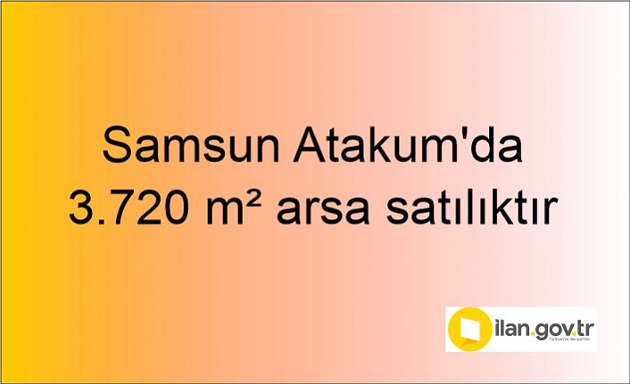 Samsun Atakum'da 3.720 m² arsa mahkemeden satılıktır