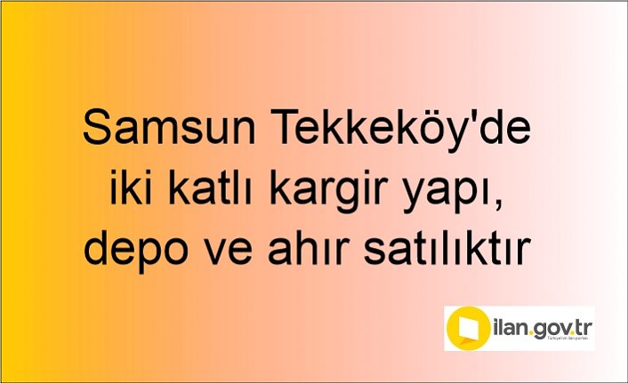 Samsun Tekkeköy'de iki katlı kargir yapı, depo ve ahır mahkemeden satılıktır