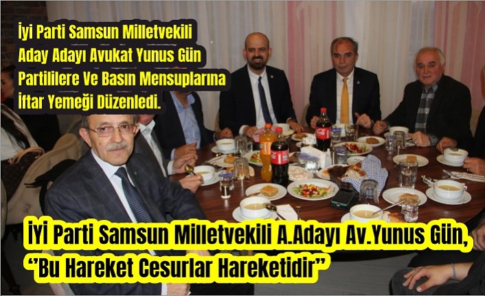 İYİ Parti Samsun Milletvekili Aday Adayı Avukat Yunus Gün partililere ve basın mensuplarına iftar yemeği düzenledi.