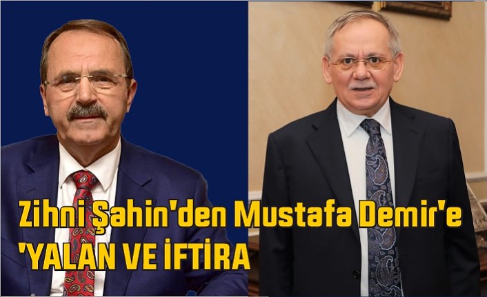 Zihni Şahin'den Mustafa Demir'e  'YALAN VE İFTİRA 