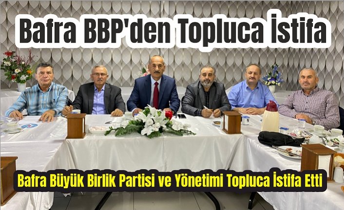 Bafra BBP’den Topluca İstifa
