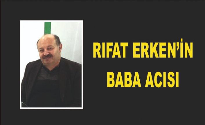 RIFAT ERKEN'İN BABA ACISI