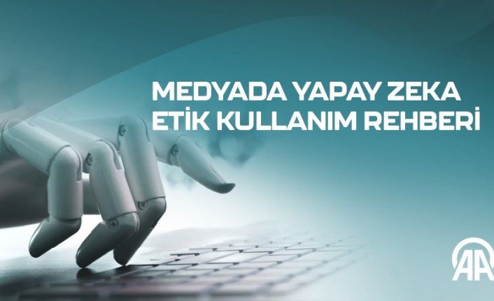 Anadolu Ajansı “Medyada Yapay Zeka Etik Kullanım Rehberi“ hazırladı