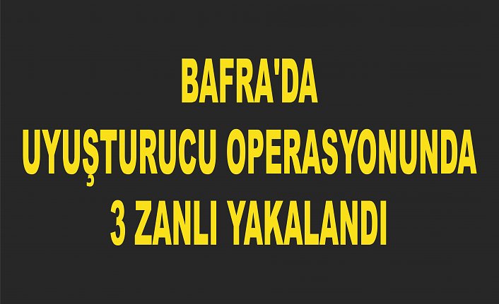 Bafra'da uyuşturucu operasyonunda 3 zanlı yakalandı