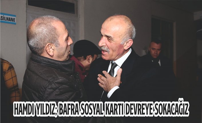 HAMDİ YILDIZ; BAFRA SOSYAL KARTI DEVREYE SOKACAĞIZ