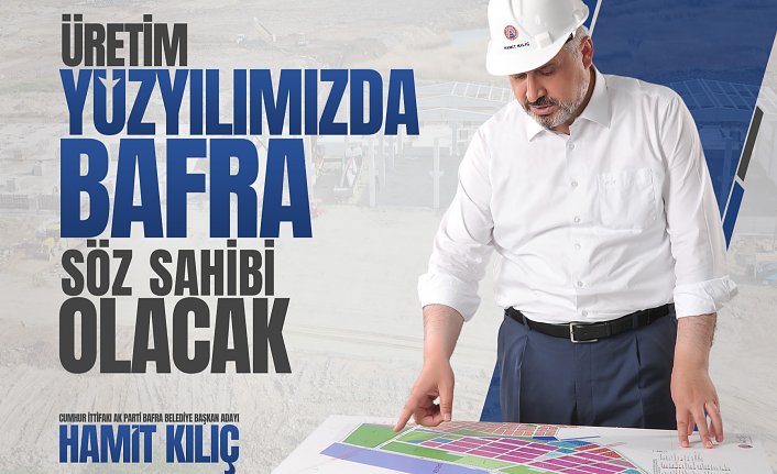 CUMHUR İTTİFAKI BAFRA BELEDİYE BAŞKAN ADAYI HAMİT KILIÇ: “ÜRETİM YÜZYILINDA BAFRA SÖZ SAHİBİ OLACAK”