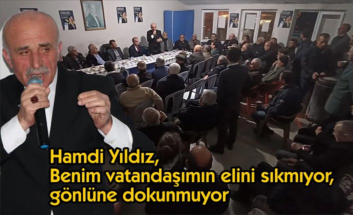 Hamdi Yıldız, Benim vatandaşımın elini sıkmıyor, gönlüne dokunmuyor