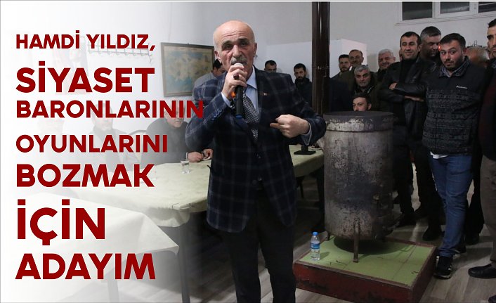 Hamdi Yıldız, Siyaset baronlarının oyunlarını bozmak için adayım