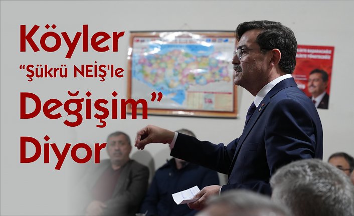 Köyler “Şükrü NEİŞ’le Değişim” Diyor