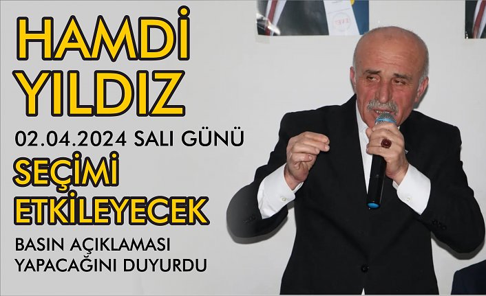 HAMDİ YILDIZ'DAN SEÇİMİ ETKİLEYECEK BASIN AÇIKLAMASI