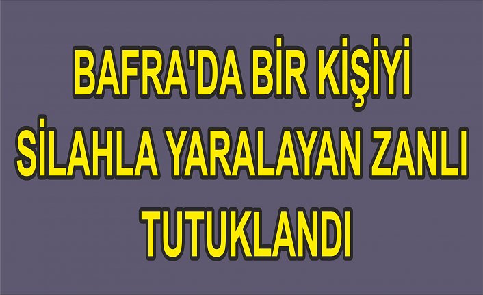 Bafra'da bir kişiyi silahla yaralayan zanlı tutuklandı