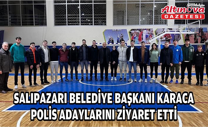 Salıpazarı Belediye Başkanı Karaca polis adaylarını ziyaret etti