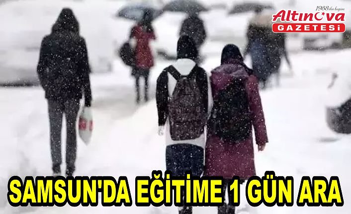Samsun'da Eğitime 1 Gün Ara