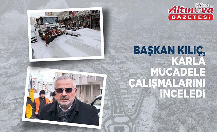BAŞKAN KILIÇ, KARLA MÜCADELE ÇALIŞMALARINI İNCELEDİ