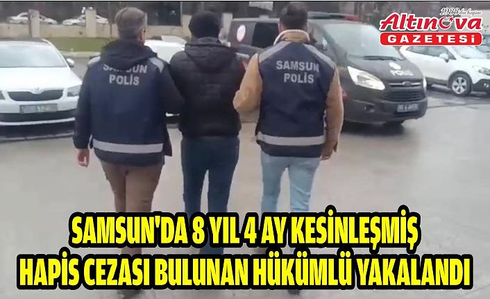 Samsun'da 8 yıl 4 ay kesinleşmiş hapis cezası bulunan hükümlü yakalandı