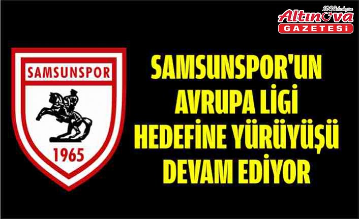 Samsunspor'un Avrupa Ligi hedefine yürüyüşü devam ediyor
