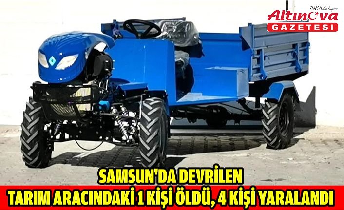 Samsun'da devrilen tarım aracındaki 1 kişi öldü, 4 kişi yaralandı