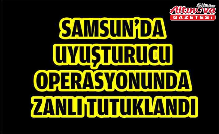 Samsun'da uyuşturucu operasyonunda zanlı tutuklandı