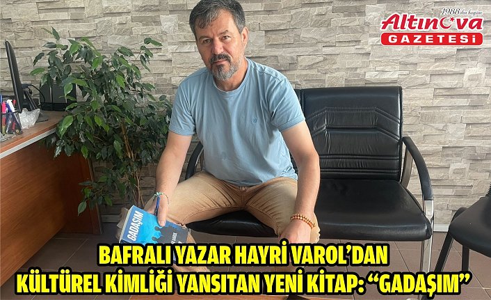 Bafralı Yazar Hayri Varol’dan Kültürel Kimliği Yansıtan Yeni Kitap: “Gadaşım”