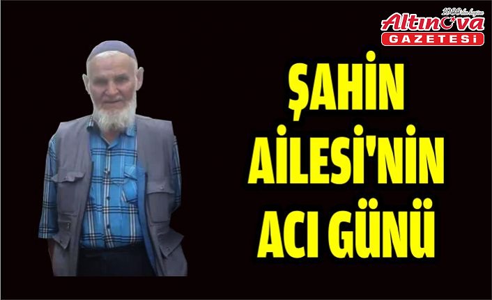 ŞAHİN AİLESİ'NİN ACI GÜNÜ