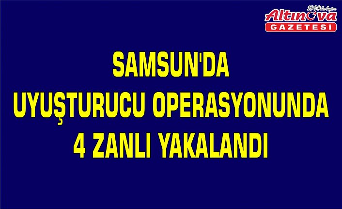 Samsun'da uyuşturucu operasyonunda 4 zanlı yakalandı