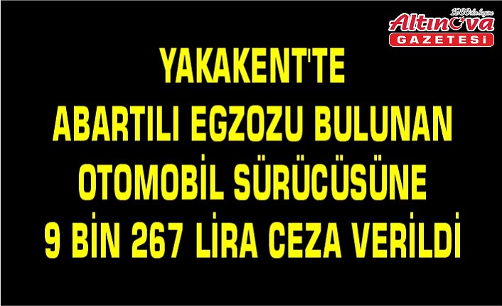 Yakakent'te abartılı egzozu bulunan otomobil sürücüsüne 9 bin 267 lira ceza verildi