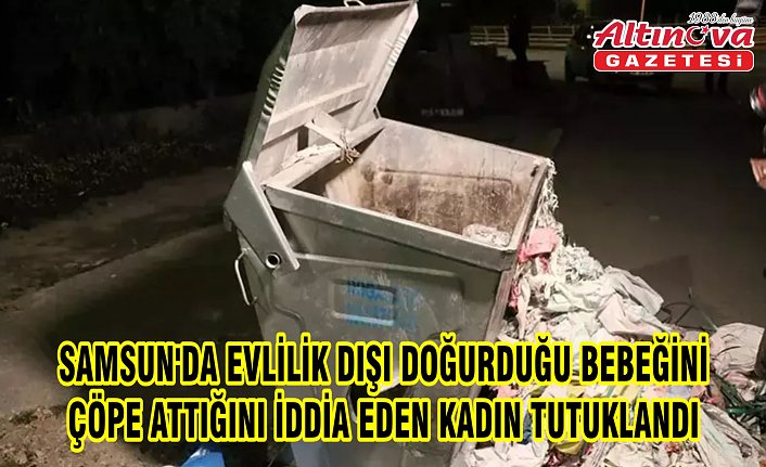 Samsun'da evlilik dışı doğurduğu bebeğini çöpe attığını iddia eden kadın tutuklandı