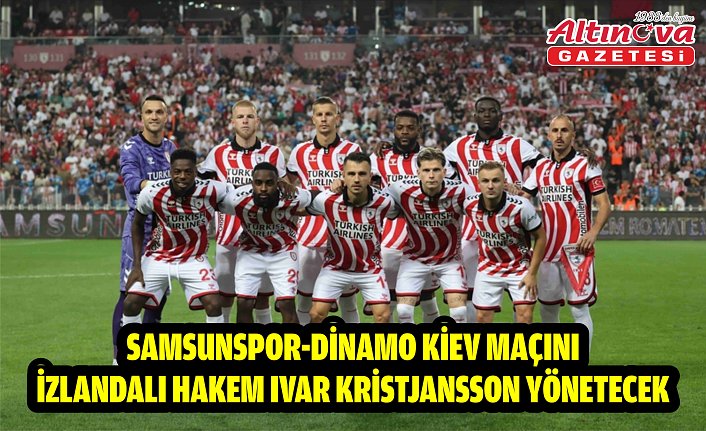 Samsunspor-Dinamo Kiev maçını İzlandalı hakem Ivar Kristjansson yönetecek
