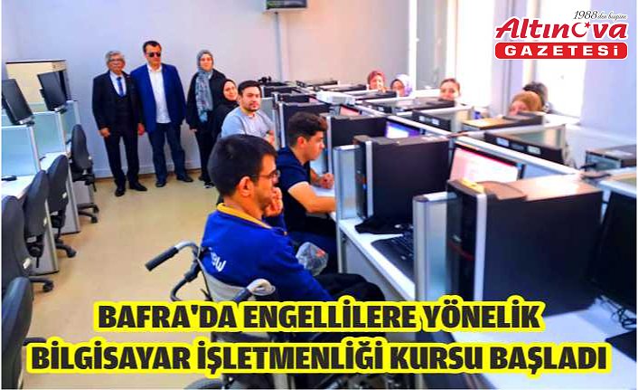 Bafra'da Engellilere Yönelik Bilgisayar İşletmenliği Kursu Başladı