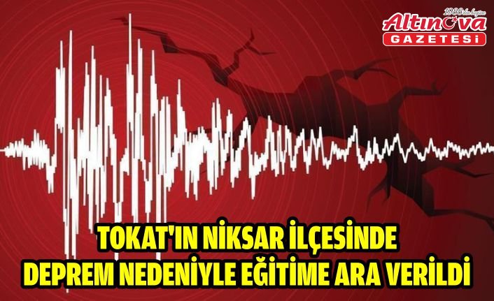 Tokat'ın Niksar ilçesinde deprem nedeniyle eğitime ara verildi