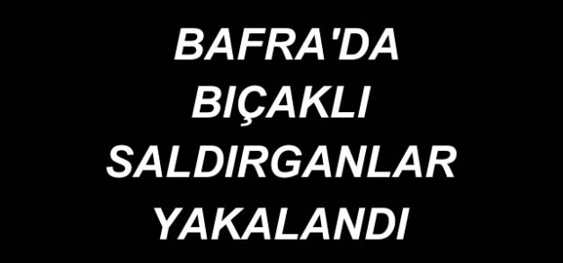 Bafra'da Bıçaklı Saldırgan Yakalandı