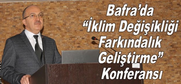 Bafra’da “İklim Değişikliği Farkındalık Geliştirme” Konferansı