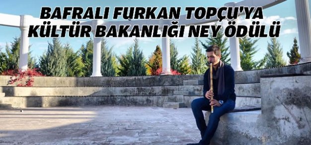 BAFRALI FURKAN TOPÇU'YA KÜLTÜR BAKANLIĞI NEY ÖDÜLÜ