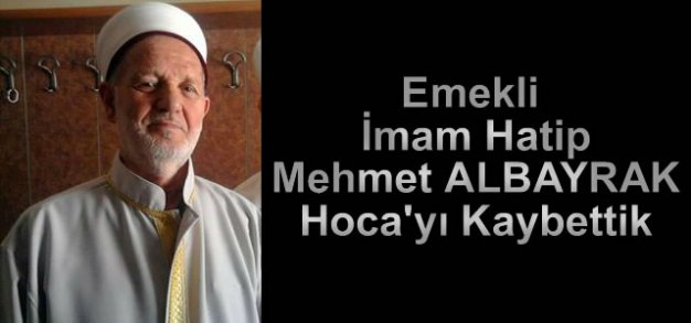 MEHMET ALBAYRAK HOCA RAHMETİ RAHMANA KAVUŞTU