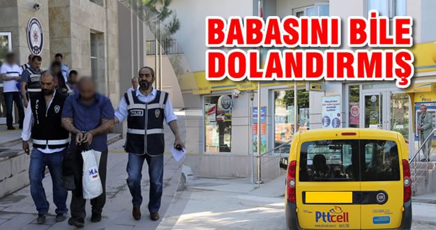 PTT Çalışanı; Babasını Bile Dolandırmış