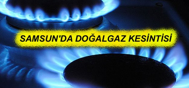 SAMSUN’DA DOĞAL GAZ KESİNTİSİ