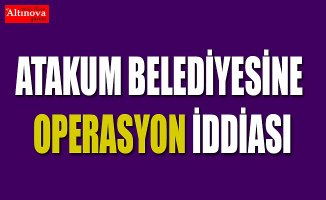 Atakum Belediyesine yönelik operasyon yapıldığı iddiası