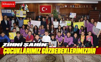 BAŞKAN ŞAHİN: “ÇOCUKLARIMIZ GÖZBEBEKLERİMİZDİR”