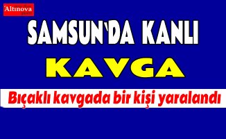 Samsun'da bıçaklı kavga: 1 yaralı