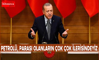 Cumhurbaşkanı Erdoğan: Petrolü, parası olanların çok çok ilerisindeyiz