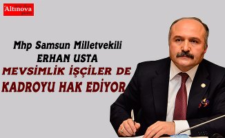 MEVSİMLİK İŞÇİLER DE KADROYU HAK EDİYOR