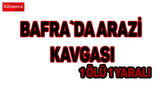 Bafra`da arazi kavgası 1 ölü 1 yaralı