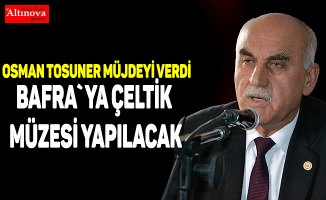 BAFRA`YA ÇELTİK MÜZESİ YAPILACAK