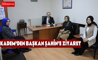 KADEM’DEN BAŞKAN ŞAHİN’E ZİYARET