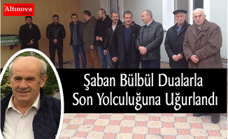 Şaban Bülbül Dualarla Son Yolculuğuna Uğurlandı