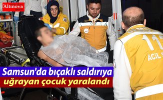 Samsun'da bıçaklı saldırıya uğrayan çocuk yaralandı