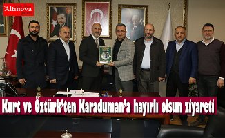 Kurt ve Öztürk’ten Karaduman’a hayırlı olsun ziyareti